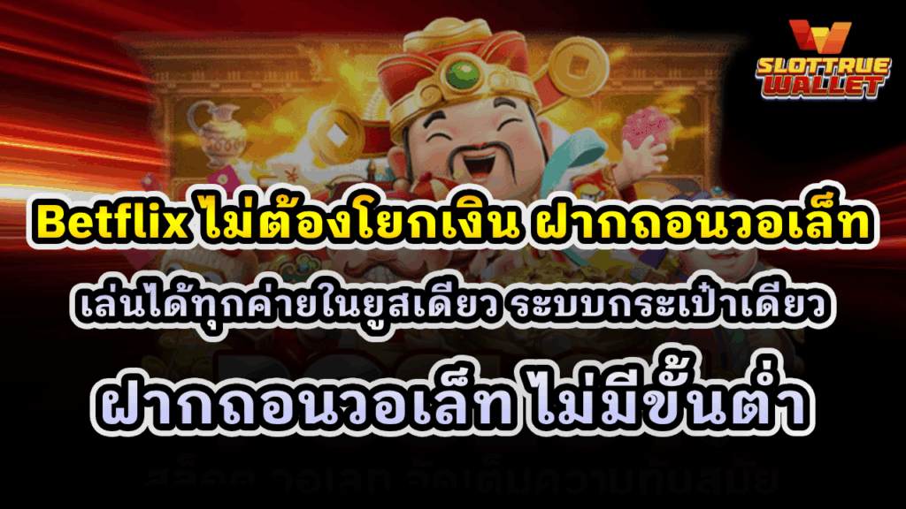 Betflix ไม่ต้องโยกเงิน ฝากถอนวอเล็ท