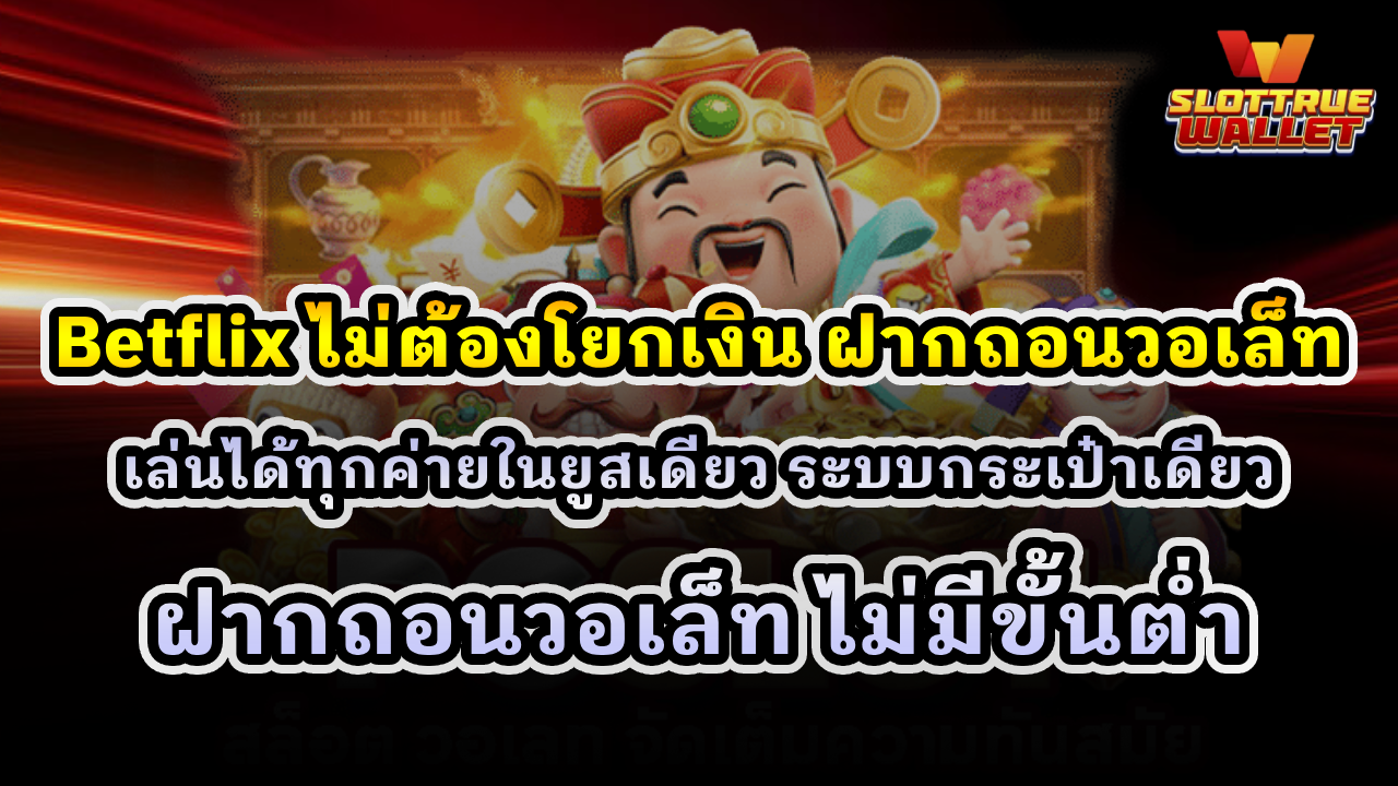 Betflix ไม่ต้องโยกเงิน ฝากถอนวอเล็ท